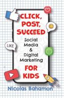 Click, Post, Succeed Social Media and Digital Marketing for Kids 0996134387 Book Cover