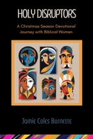 Holy Disruptors: A Christmas Season Devotional Journey with Biblical Women 0578301601 Book Cover