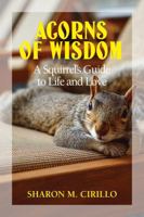 Acorns of Wisdom—A Squirrel's Guide to Life and Love 1737576120 Book Cover