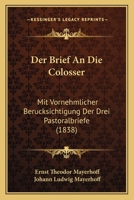 Der Brief An Die Colosser: Mit Vornehmlicher Berucksichtigung Der Drei Pastoralbriefe (1838) 1274725860 Book Cover