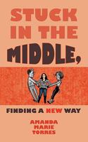 Stuck in the Middle, Finding a New Way 1456756311 Book Cover