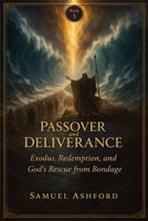 Passover And Deliverance: Exodus, Redemption, and God’s Rescue from Bondage (The Ashford Biblical Theology Series) B0GVBDXCCY Book Cover