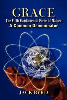 Grace: The Fifth Fundamental Force of Nature: A Common Denominator 1424190665 Book Cover