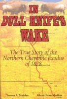 In Dull Knife's Wake: The True Story of the Northern Cheyenne Exodus of 1878 0972221719 Book Cover