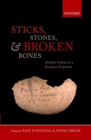 Sticks, Stones, and Broken Bones: Neolithic Violence in a European Perspective 0199573069 Book Cover