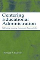 Centering Educational Administration: Cultivating Meaning, Community, Responsibility 0805842381 Book Cover