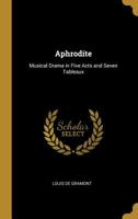 Aphrodite: Musical Drama in Five Acts and Seven Tableaux 0353950017 Book Cover