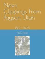 News Clippings From Payson, Utah: 1851 - 1896 1728790212 Book Cover