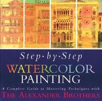 Step-By-Step Watercolor Painting: A Complete Guide to Mastering Techniques with the Alexander Brothers 0806913320 Book Cover