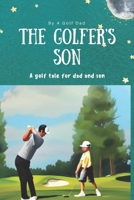 The Golfer's Son: A Golf Tale for Dad and Son B0BZ69H3Q5 Book Cover