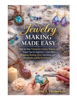 Jewelry Making Made Easy: Step-by-Step Techniques, Creative Projects, and Expert Tips for Beginners – Learn Wire Wrapping, Beading, Resin, Gemstone, and Handmade Jewelry Art at Home B0GF9KBBDQ Book Cover
