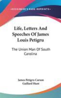 Life, Letters and Speeches of James Louis Petigru; The Union Man of South Carolina 1016077904 Book Cover