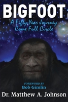 Bigfoot: A Fifty-Year Journey Come Full Circle 1594337047 Book Cover