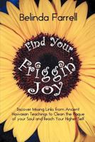 Find Your Friggin' Joy: Discover Missing Links from Ancient Hawaiian Teachings to Clean the Plaque of Your Soul and Reach Your Higher Self. 1452562938 Book Cover