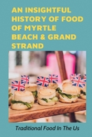An Insightful History Of Food Of Myrtle Beach & Grand Strand: Traditional Food In The Us: The Tales Behind Traditional Meals In Grand Strand B098WK1Z9F Book Cover