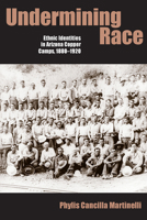 Undermining Race: Ethnic Identities in Arizona Copper Camps, 1880-1920 0816527458 Book Cover