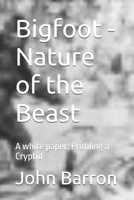 Bigfoot - Nature of the Beast: A white paper: Profiling a Cryptid B0FGJYPQ7N Book Cover