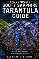 The Complete Gooty Sapphire Tarantula Guide: Everything Beginners Need to Know About Housing, Feeding, Molting, Behavior, Health, and Long-Term Care of the Blue Ornamental Tarantula B0H5HP9K2L Book Cover