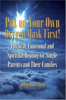 Put on Your Own Oxygen Mask First!: Physical, Emotional and Spiritual Healing for Single Parents and Their Families 1413729363 Book Cover