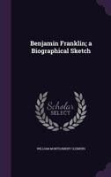 Benjamin Franklin; A Biographical Sketch 135946980X Book Cover