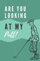Are you looking at my putt? | Notebook: Golf gifts for golf lovers, men, women, boys and girls | Lined notebook/journal/diary/logbook/jotter 1701308452 Book Cover