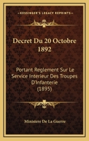 Decret Du 20 Octobre 1892: Portant Reglement Sur Le Service Interieur Des Troupes D'Infanterie (1895) 116679654X Book Cover