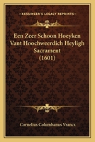 Een Zeer Schoon Hoeyken Vant Hoochweerdich Heyligh Sacrament (1601) 116695014X Book Cover