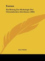 Esmun: Ein Beitrag Zur Mythologie Des Orientalischen Alterthums (1864) 1149610360 Book Cover