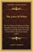 The Laws of Whist - All the Important Decisions Made in England France and the United States Inserted Beneath the Rule Under Which Each Case Arose. Mo 1437170749 Book Cover