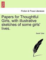 Papers for Thoughtful Girls, with illustrative sketches of some girls' lives. 1241214360 Book Cover