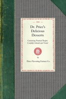 Dr. Price's Delicious Desserts: Containing Practical Recipes Carefully Selected and Tested: Excellent, Simple, Delicate 1172821003 Book Cover