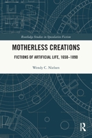 Motherless Creations: Fictions of Artificial Life, 1650-1900 1032266392 Book Cover