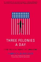 Three Felonies a Day: How the Feds Target the Innocent 1594035229 Book Cover