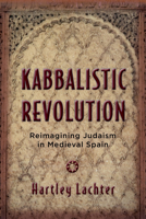 Kabbalistic Revolution: Reimagining Judaism in Medieval Spain 0813568757 Book Cover