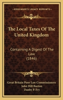 The Local Taxes Of The United Kingdom: Containing A Digest Of The Law 116554122X Book Cover