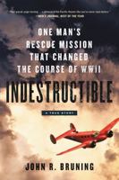 Indestructible: One Man's Rescue Mission That Changed the Course of WWII 0316339407 Book Cover