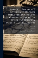 Aneddoti Piacevoli E Interessanti Occorsi Nella Vita Di Giacomo Gotifredo Ferrari Da Roveredo, Operetta Scritta Da Lui Medesimo, Volume 2 - Primary Source Edition 1293015407 Book Cover