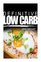 Definitive Low Carb - Breakfast: Ultimate low carb cookbook for a low carb diet and low carb lifestyle. Sugar free, wheat-free and natural 1499167164 Book Cover