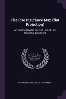 The Fire Insurance Map (flat Projection): An Outline Devised For The Use Of Fire Insurance Surveyors 1379231515 Book Cover