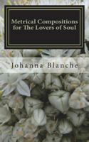 Metrical Compositions for the Lovers of Soul: A Collection of Poems and Short Stories 1519698194 Book Cover