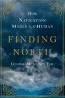 Finding North: How Navigation Makes Us Human 1250052688 Book Cover