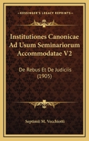 Institutiones Canonicae Ad Usum Seminariorum Accommodatae V2: De Rebus Et De Judiciis (1905) 1161210601 Book Cover