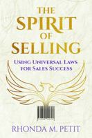 THE SPIRIT OF SELLING: Using Universal Laws For Sales Success 1737674408 Book Cover