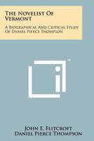 The Novelist of Vermont: A Biographical and Critical Study of Daniel Pierce Thompson 1258207419 Book Cover