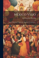México Viejo: Noticias Históricas, Tradiciones, Leyendas Y Costumbres... 1022284398 Book Cover