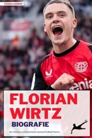 FLORIAN WIRTZ BIOGRAFIE: Der Aufstieg von Deutschlands nächstem Fußball Maestro (German Edition) B0F7WVMSMV Book Cover