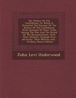 The Women Of The Confederacy: In Which Is Presented The Heroism Of The Women Of The Confederacy With Accounts Of Their Trials During The War And The ... Triumph Over Adversity. Their Motives And... 1456455400 Book Cover