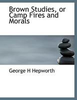 Brown Studies, or Camp Fires and Morals 1175483265 Book Cover