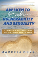 Awaken to Embrace Vulnerability and Sexuality: Your Journey in Strengthening Your Intimate Relationship 1739463625 Book Cover
