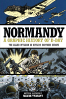 Normandy: A Graphic History of D-Day the Allied Invasion of Hitler's Fortress Europe 0760343926 Book Cover